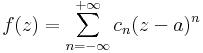 f(z)=\sum\limits_{n=-\infty}^{+\infty}c_n(z-a)^n