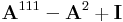 \mathbf{A}^{111}-\mathbf{A}^2+\mathbf{I}\,