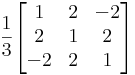 \frac{1}{3}\begin{bmatrix}
1 & 2 & -2\\
2 & 1 & 2\\
-2 & 2 & 1
\end{bmatrix}