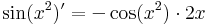 \sin (x^2)'=-\cos(x^2)\cdot 2x\,