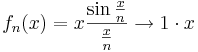 f_n(x)=x\frac{\sin\frac{x}{n}}{\frac{x}{n}}\to 1\cdot x