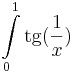 \int\limits_{0}^{1}\mathrm{tg}(\frac{1}{x})