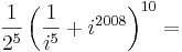 \frac{1}{2^5}\left(\frac{1}{i^5}+i^{2008}\right)^{10}=