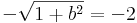 -\sqrt{1+b^2}=-2\,
