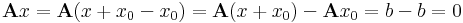 \mathbf{A}x=\mathbf{A}(x+x_0-x_0)=\mathbf{A}(x+x_0)-\mathbf{A}x_0=b-b=0\,