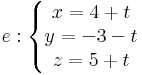 e:\left\{\begin{matrix}
x =4+t\\ y=-3-t\\ z=5+t
\end{matrix}\right.