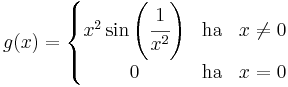 g(x)=\left\{\begin{matrix}x^2\sin\left(\cfrac{1}{x^2}\right)& \mathrm{ha} & x\ne 0\\
0 &\mathrm{ha} & x=0
 \end{matrix}\right.