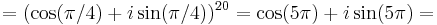 \,=(\cos(\pi/4)+i\sin(\pi/4))^{20}=\cos(5\pi)+i\sin(5\pi)=