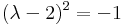 (\lambda-2)^2=-1\,