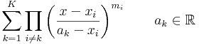 \sum_{k=1}^K \prod_{i \ne k} \left( \frac{x-x_i}{a_k-x_i}\right)^{m_i} \qquad a_k \in \mathbb{R}