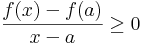 \frac{f(x)-f(a)}{x-a} \geq 0