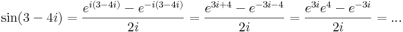 \sin(3-4i)=\frac{e^{i(3-4i)}-e^{-i(3-4i)}}{2i}=\frac{e^{3i+4}-e^{-3i-4}}{2i}=\frac{e^{3i}e^4-e^{-3i}}{2i}=...