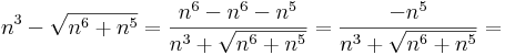 n^3-\sqrt{n^6+n^5}=\frac{n^6-n^6-n^5}{n^3+\sqrt{n^6+n^5}}=\frac{-n^5}{n^3+\sqrt{n^6+n^5}}=