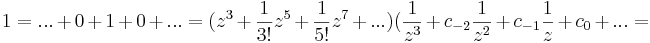 1=...+0+1+0+...=(z^3+\frac{1}{3!}z^5+\frac{1}{5!}z^{7}+...)(\frac{1}{z^3}+c_{-2}\frac{1}{z^2}+c_{-1}\frac{1}{z}+c_0+...=