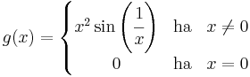 g(x)=\left\{\begin{matrix}x^2\sin\left(\cfrac{1}{x}\right)& \mathrm{ha} & x\ne 0\\
0 &\mathrm{ha} & x=0
 \end{matrix}\right.
