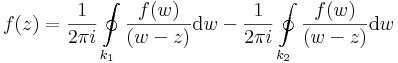 f(z)=\frac{1}{2\pi i}\oint\limits_{k_1}\frac{f(w)}{(w-z)}\mathrm{d}w-\frac{1}{2\pi i}\oint\limits_{k_2}\frac{f(w)}{(w-z)}\mathrm{d}w