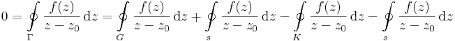 0=\oint\limits_{\Gamma}\frac{f(z)}{z-z_0}\,\mathrm{d}z=\oint\limits_{G}\frac{f(z)}{z-z_0}\,\mathrm{d}z+\oint\limits_{s}\frac{f(z)}{z-z_0}\,\mathrm{d}z-\oint\limits_{K}\frac{f(z)}{z-z_0}\,\mathrm{d}z-\oint\limits_{s}\frac{f(z)}{z-z_0}\,\mathrm{d}z