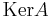 \operatorname{Ker} A