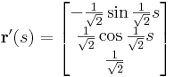 \mathbf{r}'(s)=\begin{bmatrix}-\frac{1}{\sqrt{2}}\sin \frac{1}{\sqrt{2}}s\\\frac{1}{\sqrt{2}}\cos \frac{1}{\sqrt{2}}s\\ \frac{1}{\sqrt{2}} \end{bmatrix}