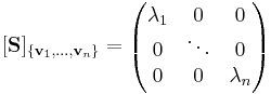 [\mathbf{S}]_{\{\mathbf{v}_1,...,\mathbf{v}_n\}}=\begin{pmatrix}\lambda_1& 0& 0\\
0& \ddots& 0\\
0 & 0& \lambda_n\end{pmatrix}