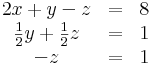 \begin{matrix}2x+y-z&=&8 \\ \frac{1}{2}y+\frac{1}{2}z&=&1 \\ -z&=&1 \end{matrix} 