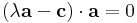 (\lambda \mathbf{a}-\mathbf{c})\cdot \mathbf{a}=0