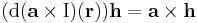 (\mathrm{d}(\mathbf{a}\times\mathrm{I})(\mathbf{r}))\mathbf{h}=\mathbf{a}\times\mathbf{h}