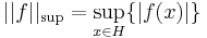 ||f||_{\mathrm{sup}}=\sup_{x\in H}\{|f(x)|\}
