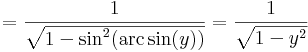 =\frac{1}{\sqrt{1-\sin^2(\mathrm{arc\,sin}(y))}}=\frac{1}{\sqrt{1-y^2}}
