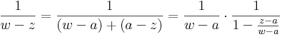 \frac{1}{w-z}=\frac{1}{(w-a)+(a-z)}=\frac{1}{w-a}\cdot\frac{1}{1-\frac{z-a}{w-a}}