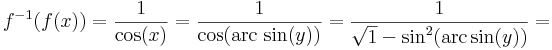 f^{-1}(f(x))=\frac{1}{\cos(x)}=\frac{1}{\cos(\mathrm{arc\,\sin}(y))}=\frac{1}{\sqrt{1}-\sin^2(\mathrm{arc\,sin}(y))}=
