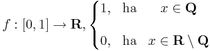 f:[0,1]\to \mathbf{R},\left\{\begin{matrix}1, & \mathrm{ha} & x\in \mathbf{Q} \\\\ 0, & \mathrm{ha} & x\in \mathbf{R}\setminus\mathbf{Q} \end{matrix}\right.