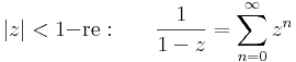 |z|<1\mathrm{-re:}\quad\quad\frac{1}{1-z}=\sum\limits_{n=0}^{\infty} z^n\,