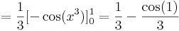 =\frac{1}{3}[-\cos(x^3)]_0^1=\frac{1}{3}-\frac{\cos(1)}{3}\,