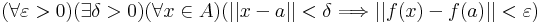 (\forall\varepsilon>0)(\exists\delta>0)(\forall x\in A)(||x-a||<\delta\Longrightarrow||f(x)-f(a)||<\varepsilon)
