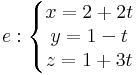e:\left\{

\begin{matrix}

x=2+2t\\

y=1-t\\

z=1+3t

\end{matrix}

\right.