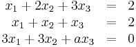 \begin{matrix}
  x_1 + 2x_2 + 3x_3 & = & 2 \\ 
  x_1 + x_2 + x_3   & = & 2 \\
  3x_1 + 3x_2 + ax_3 & = & 0 
  \end{matrix}