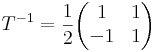 T^{-1}=\frac{1}{2}\begin{pmatrix}
1 & 1 \\
-1 & 1
\end{pmatrix}