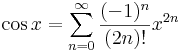 \cos 
x=\sum\limits_{n=0}^\infty\frac{(-1)^n}{(2n)!}x^{2n}