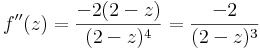 f''(z)=
 \frac{-2(2-z)}{(2-z)^4}=\frac{-2}{(2-z)^3}