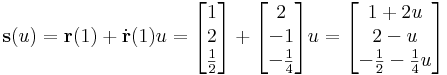 \mathbf{s}(u)=\mathbf{r}(1)+\dot{\mathbf{r}}(1)u=\begin{bmatrix}1\\2\\\frac{1}{2}\end{bmatrix}+\begin{bmatrix}2\\-1\\-\frac{1}{4}\end{bmatrix}u=\begin{bmatrix}1+2u\\2-u\\-\frac{1}{2}-\frac{1}{4}u\end{bmatrix}