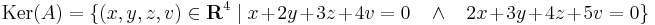 \mathrm{Ker}(A)=\{(x,y,z,v)\in \mathbf{R}^4\mid x+2y+3z+4v=0 \quad \land \quad 2x+3y+4z+5v=0\}