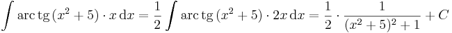  \int\mathrm{arc\,tg}\,(x^2+5)\cdot x\,\mathrm{d}x=\frac{1}{2}\int\mathrm{arc\,tg}\,(x^2+5)\cdot 2x\,\mathrm{d}x=\frac{1}{2}\cdot\frac{1}{(x^2+5)^2+1}+C