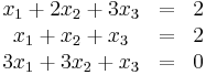 \begin{matrix}
  x_1 + 2x_2 + 3x_3 & = & 2 \\ 
  x_1 + x_2 + x_3   & = & 2 \\
  3x_1 + 3x_2 + x_3 & = & 0 
  \end{matrix}