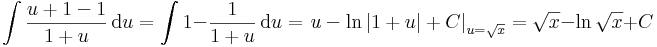 \int \frac{u+1-1}{1+u}\,\mathrm{d}u= \int 1-\frac{1}{1+u}\,\mathrm{d}u=\left. u-\mathrm{ln}\,|1+u|+C\right|_{u=\sqrt{x}}=\sqrt{x}-\mathrm{ln}\,\sqrt{x}+C