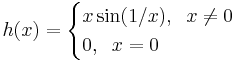 h(x)=\begin{cases}x\sin(1/x),\;\;x\ne 0\\0, \;\;x=0\end{cases}