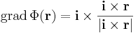 \mathrm{grad}\,\Phi(\mathbf{r})=\mathbf{i}\times \frac{\mathbf{i}\times \mathbf{r}}{|\mathbf{i}\times \mathbf{r}|}