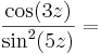 \frac{\cos(3z)}{\sin^2(5z)}=