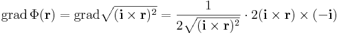 \mathrm{grad}\,\Phi(\mathbf{r})=\mathrm{grad}\sqrt{(\mathbf{i}\times\mathbf{r})^2}=\frac{1}{2\sqrt{(\mathbf{i}\times\mathbf{r})^2}}\cdot 2(\mathbf{i}\times\mathbf{r})\times(-\mathbf{i})