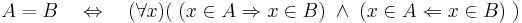 A=B\quad\Leftrightarrow\quad(\forall x)(\;(x\in A \Rightarrow x\in B)\;\wedge\; (x\in A \Leftarrow x\in B )\;)